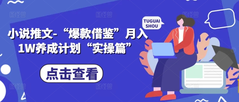 小说推文-“爆款借鉴”月入1W养成计划“实操篇”-星火轻创