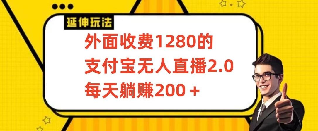 外面收费1280的支付宝无人直播2.0项目，每天躺赚200+，保姆级教程【揭秘】-星火轻创