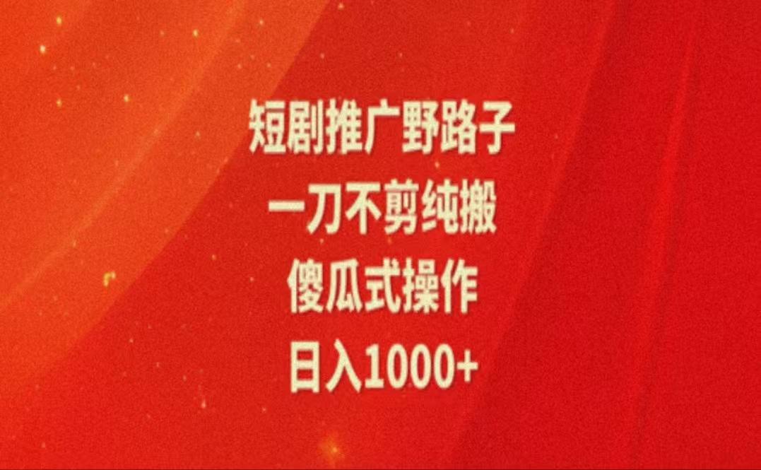 暑假风口项目，短剧推广全新玩法，一刀不剪纯搬运，轻松日入1000+-星火轻创