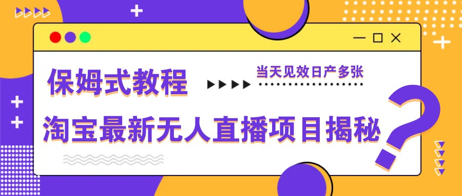 淘宝最新无人直播项目揭秘,保姆式教程,当天见效日产多张-星火轻创