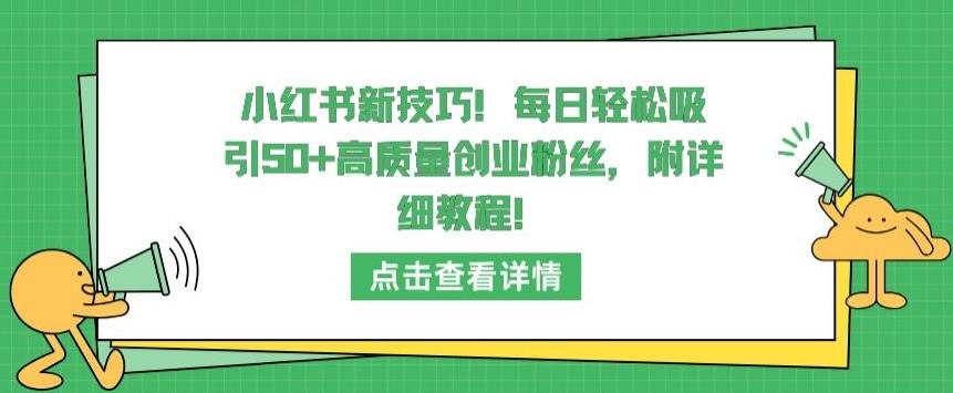 小红书新技巧，每日轻松吸引50+高质量创业粉丝，附详细教程【揭秘】-星火轻创