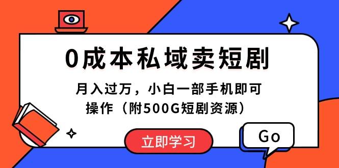0成本私域卖短剧，月入过万，小白一部手机即可操作(附500G短剧资源-星火轻创