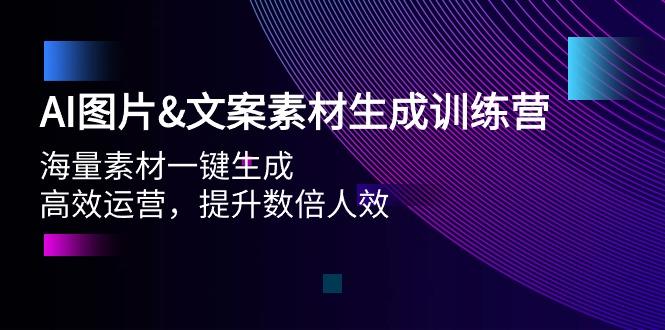 (9869期)AI图片&文案素材生成训练营，海量素材一键生成 高效运营 提升数倍人效-星火轻创