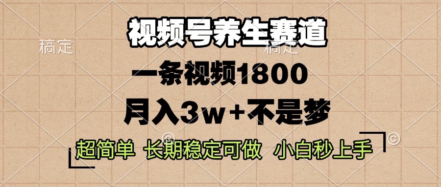 视频号养生赛道，一条视频1800，超简单，长期稳定可做，月入3w+不是梦-星火轻创