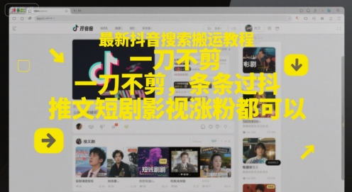 最新抖音搜索搬运教程，一刀不剪，条条过抖，推文短剧影视涨粉都可以-星火轻创