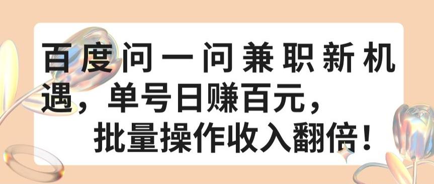 百度问一问兼职新机遇，单号日赚百元，批量操作收入翻倍【揭秘】-星火轻创