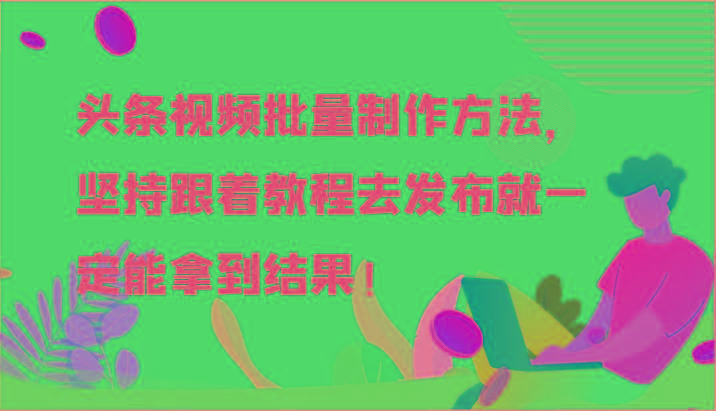 头条视频批量制作方法，坚持跟着教程去发布就一定能拿到结果！-星火轻创