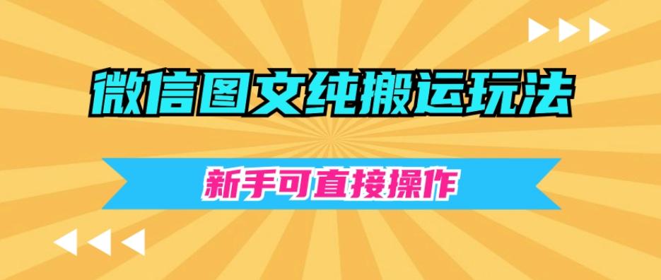 微信图文纯搬运玩法，新手可直接操作-星火轻创