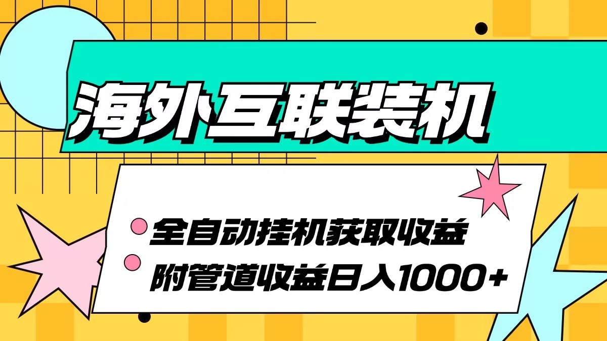 海外乐云互联装机全自动挂机附带管道收益 轻松日入1000+-星火轻创
