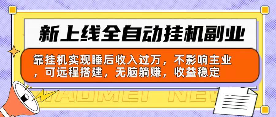 新上线全自动挂机副业：靠挂机实现睡后收入过万，不影响主业可远程搭建…-星火轻创