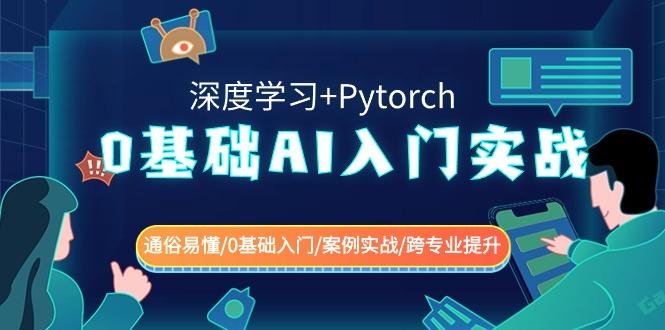 0基础AI入门实战(深度学习+Pytorch) 通俗易懂/0基础入门/案例实战/跨专业提升-星火轻创