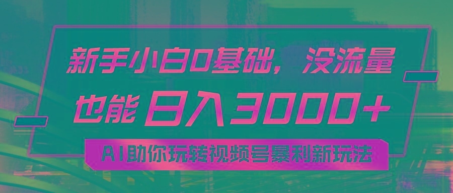 小白0基础，没流量也能日入3000+：AI助你玩转视频号暴利新玩法-星火轻创