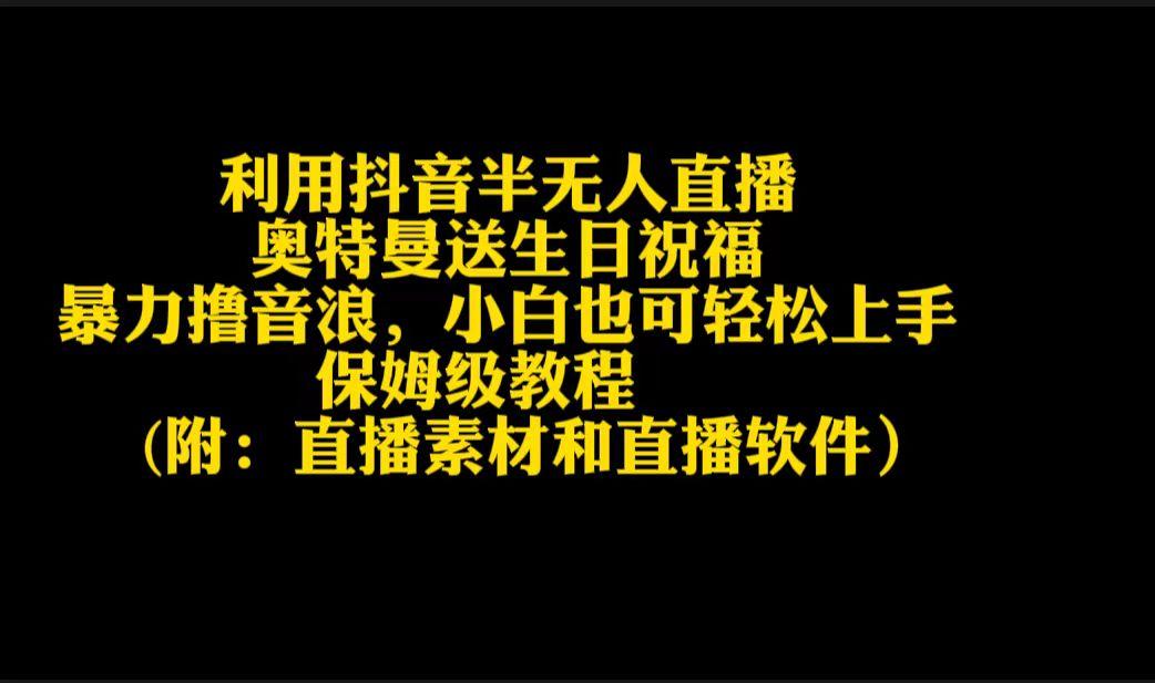 利用抖音半无人直播奥特曼送生日祝福，暴力撸音浪，小白也可轻松上手-星火轻创