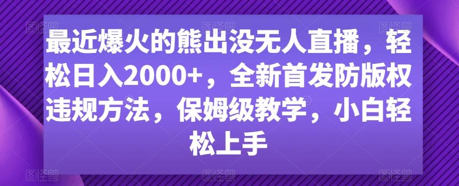 最近爆火的熊出没无人直播，轻松日入2000+，全新首发防版权违规方法【揭秘】-星火轻创