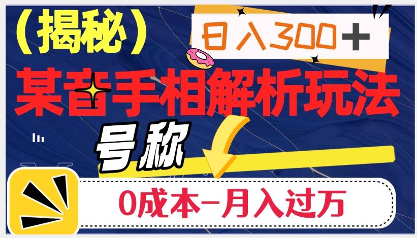 日入300+的，抖音手相解析玩法，号称0成本月入过万（揭秘）-星火轻创