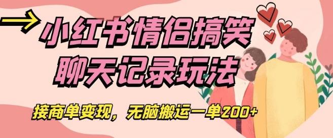 小红书情侣搞笑聊天记录玩法，接商单变现，无脑搬运一单200+【揭秘】-星火轻创