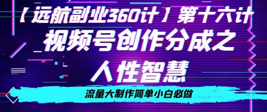 价值980的视频号创作分成之人性智慧，流量大制作简单小白必做【揭秘】-星火轻创