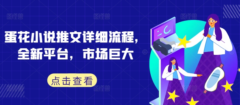 蛋花小说推文详细流程，全新平台，市场巨大-星火轻创