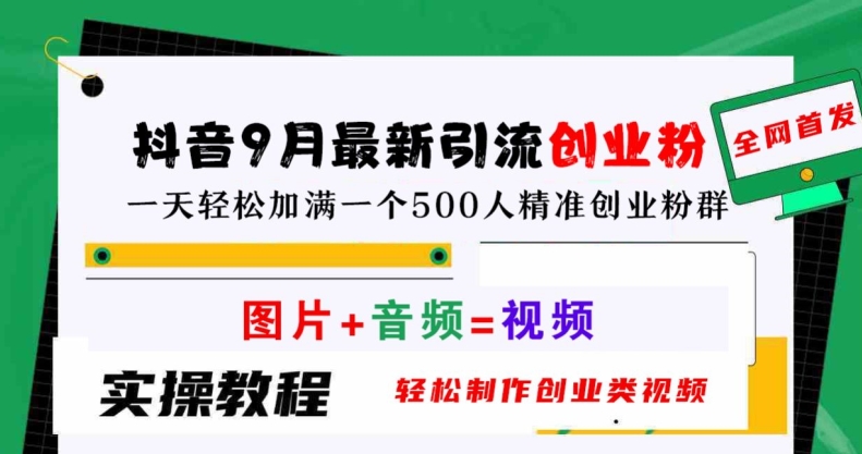 抖音9月最新引流创业粉，轻松制作创业类视频，一天轻松加满一个500人精准创业粉群【揭秘】-星火轻创
