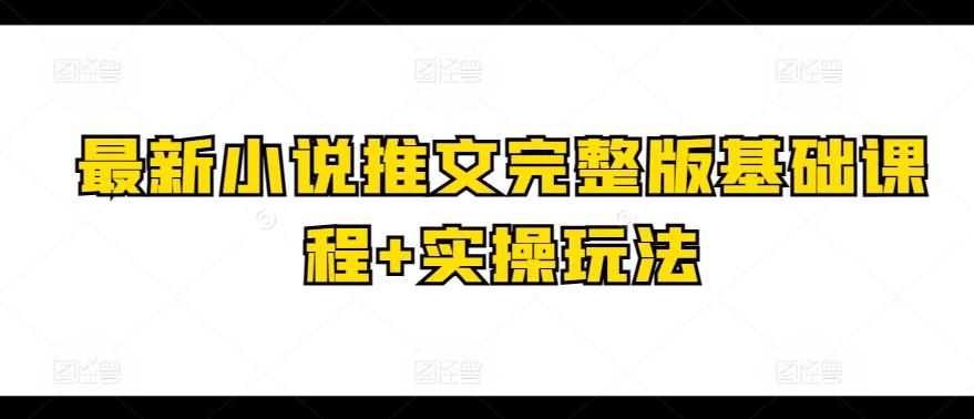 最新小说推文完整版基础课程+实操玩法-星火轻创