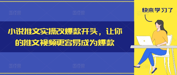 小说推文实操改爆款开头，让你的推文视频更容易成为爆款-星火轻创