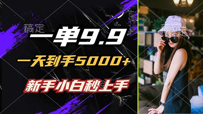 一单9.9，一天到手5000+，不挑人，小白当天上手，制作作品只需1分钟-星火轻创