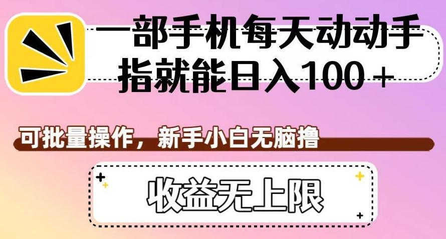 一部手机每天动动手指就能日入100+，可批量操作，新手小白无脑撸，收益无上限【揭秘】-小艾项目网