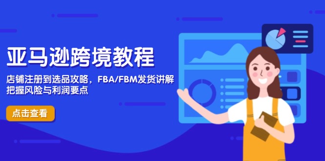 亚马逊跨境教程，店铺注册到选品攻略，FBA/FBM发货讲解，把握风险与利润-星火轻创