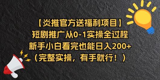 【炎推官方送福利项目】短剧推广从0-1实操全过程，新手小白看完也能日…-星火轻创
