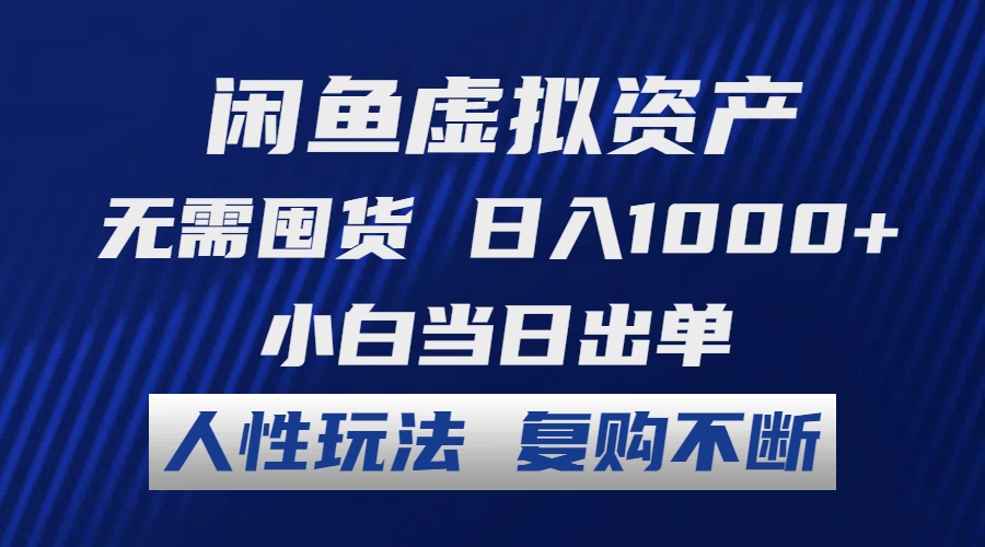 闲鱼虚拟资产 无需囤货 日入1000+ 小白当日出单 人性玩法 复购不断-星火轻创