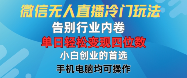 微信无人直播冷门玩法,告别行业内卷,单日轻松变现四位数,小白的创业首选【揭秘】
