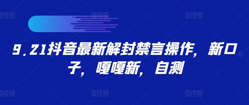 9.21抖音最新解封禁言操作，新口子，嘎嘎新，自测-星火轻创