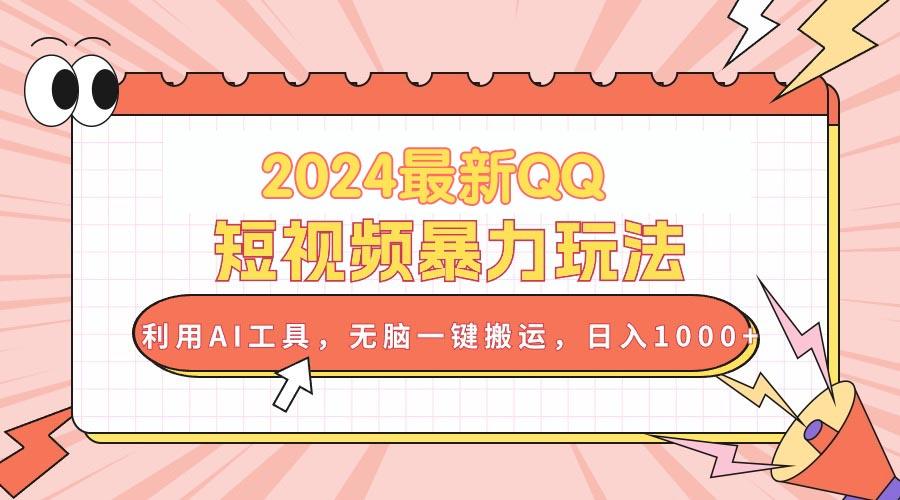 2024最新QQ短视频暴力玩法，利用AI工具，无脑一键搬运，日入1000+-星火轻创