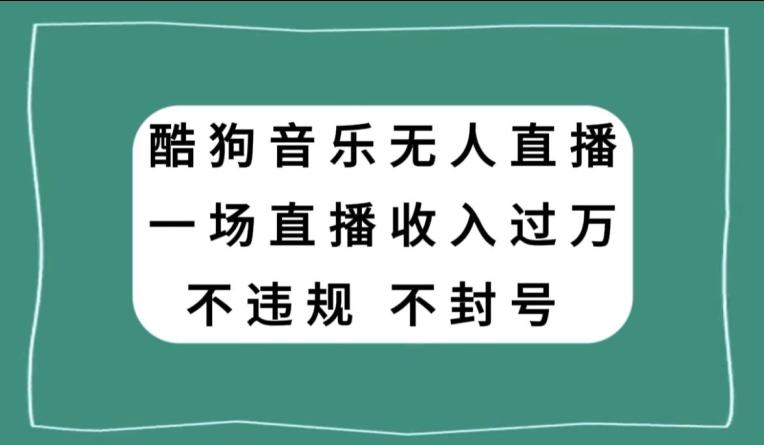酷狗音乐无人直播，一场直播收入过万，可批量做-星火轻创
