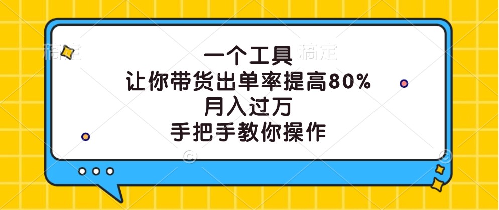 一个工具，让你带货出单率提高80%，月入过万，手把手教你操作-星火轻创