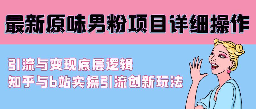 最新原味男粉项目详细操作 引流与变现底层逻辑+知乎与b站实操引流创新玩法-星火轻创