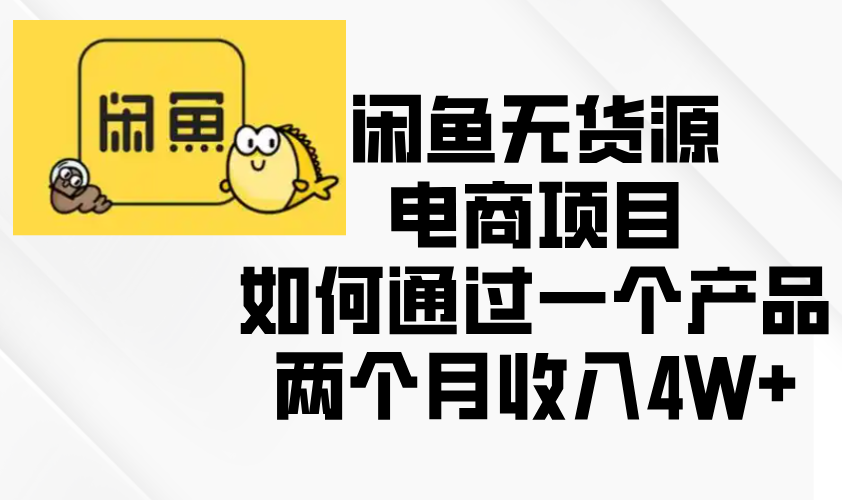 闲鱼无货源电商项目，如何通过一个产品两个月收入4W+-星火轻创