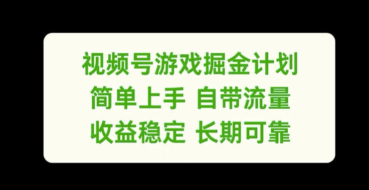 视频号游戏掘金计划，简单上手自带流量，收益稳定长期可靠【揭秘】-星火轻创