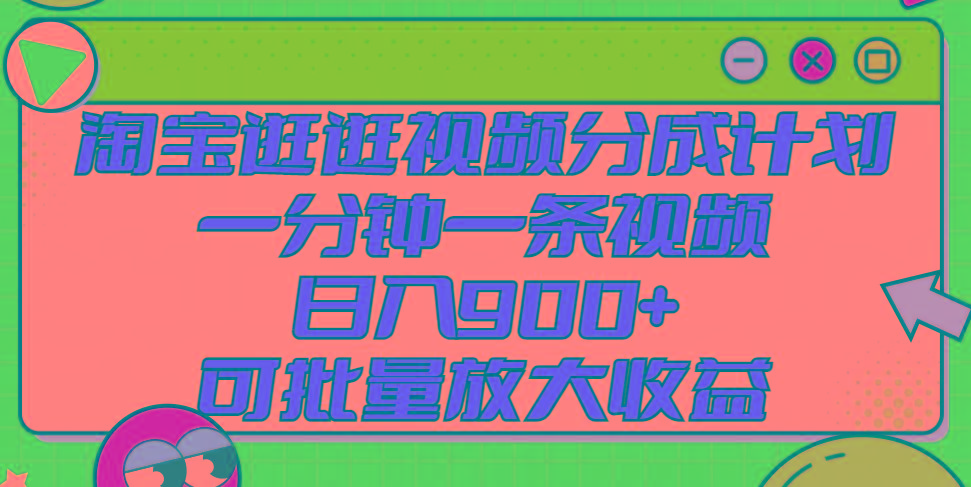 淘宝逛逛视频分成计划，一分钟一条视频， 日入900+，可批量放大收益-星火轻创