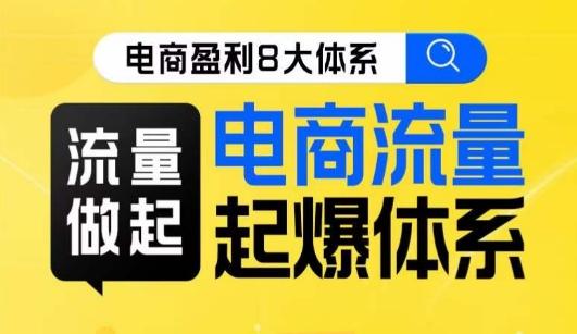 8大体系流量篇·流量做起，电商流量起爆体系线上课-星火轻创