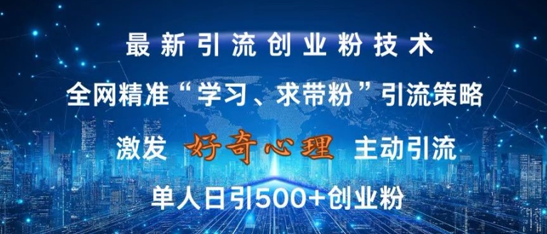激发好奇心，全网精准‘学习、求带粉’引流技术，无封号风险，单人日引500+创业粉【揭秘】-星火轻创
