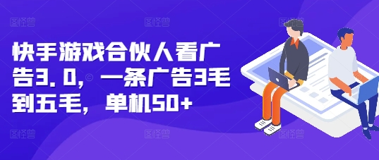 快手游戏合伙人看广告3.0，一条广告3毛到五毛，单机50+【揭秘】-星火轻创