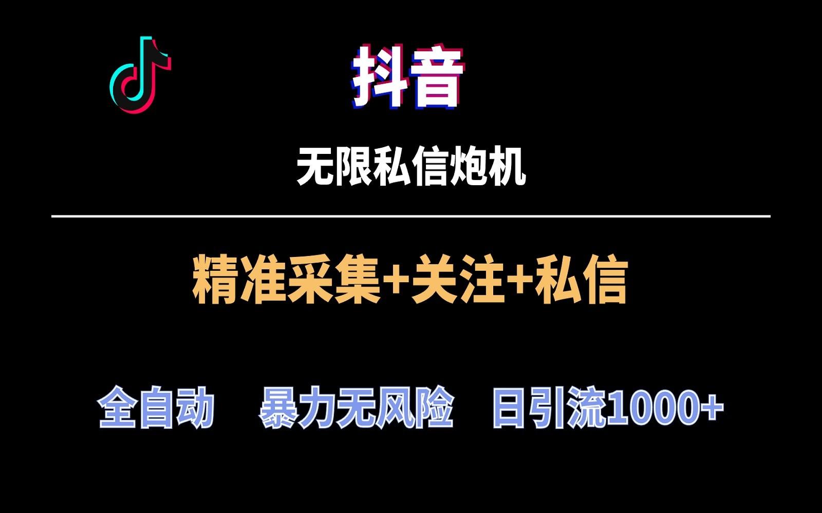 抖音无限私信炮机！全自动无风险引流，每天引流上千人！-星火轻创