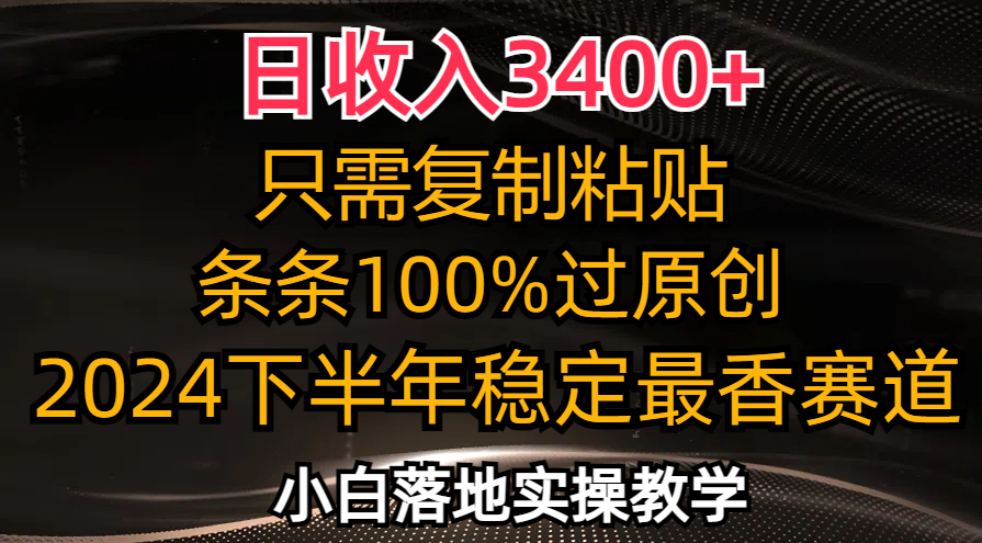 日收入3400+，只需复制粘贴，条条过原创，2024下半年最香赛道，小白也…-星火轻创