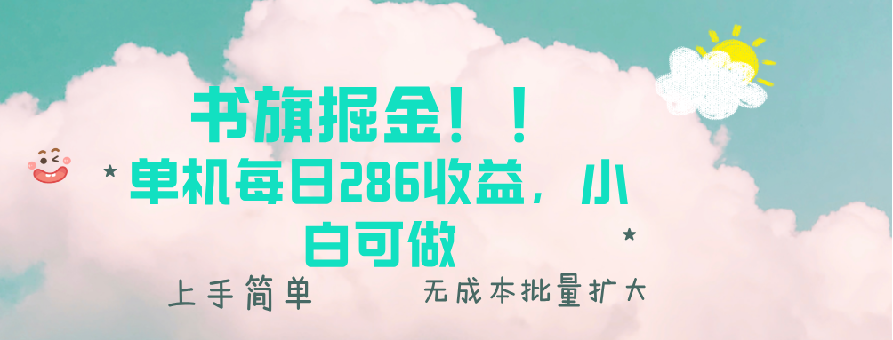 书旗掘金新玩法！！ 单机每日286收益，小白可做，轻松上手无门槛-星火轻创