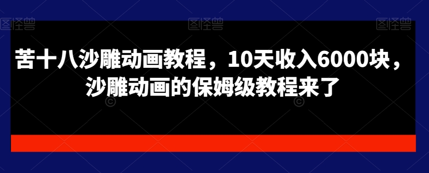 苦十八沙雕动画教程，10天收入6000块，沙雕动画的保姆级教程来了-星火轻创