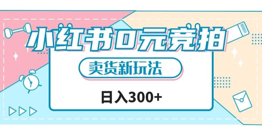 小红书0元竞拍，文玩卖货新玩法，一天轻松300+【揭秘】-小艾项目网