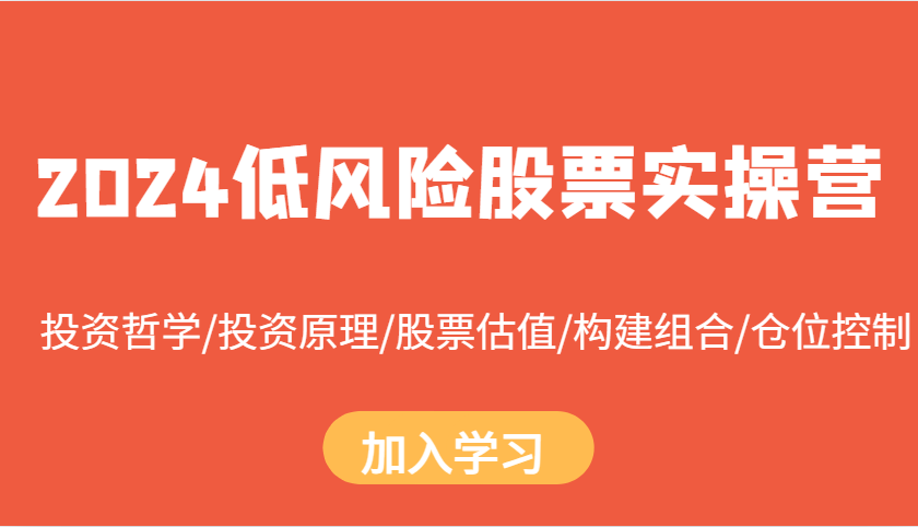 2024低风险股票实操营：投资哲学/投资原理/股票估值/构建组合/仓位控制-星火轻创