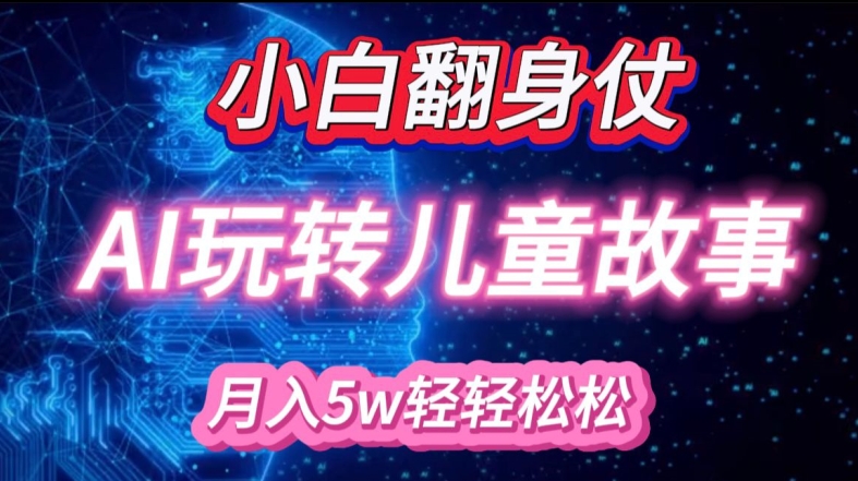 小白大翻身!靠AI玩转绘本故事，月入过W，轻松得很!-小艾项目网