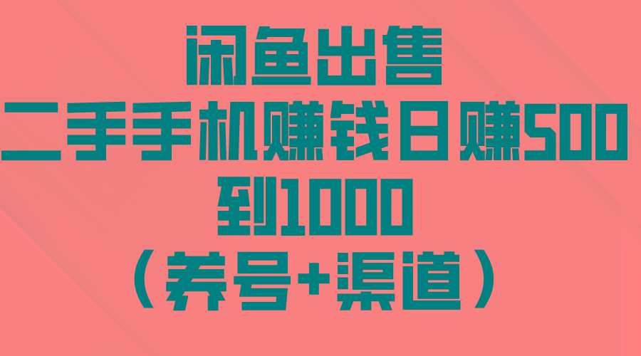闲鱼出售二手手机赚钱，日赚500到1000(养号+渠道-星火轻创